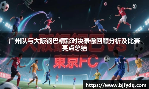 广州队与大阪钢巴精彩对决录像回顾分析及比赛亮点总结