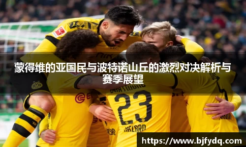 蒙得维的亚国民与波特诺山丘的激烈对决解析与赛季展望